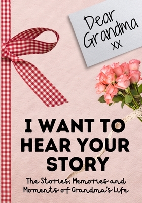 Dear Grandma. I Want To Hear Your Story: A Guided Memory Journal to Share The Stories, Memories and Moments That Have Shaped Grandma's Life - 7 x 10 i by The Life Graduate Publishing Group