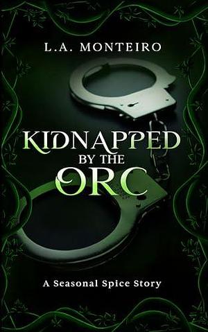 Kidnapped by the Orc: An orc monster romance by L.A. Monteiro, L.A. Monteiro