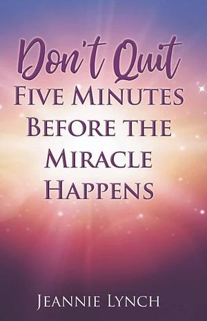 Don't Quit Five Minutes Before the Miracle Happens by Adam Colwell