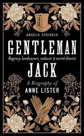 Gentleman Jack: A Biography of Anne Lister, Regency Landowner, Seducer and Secret Diarist by Angela Steidele, Katy Derbyshire