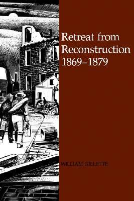 Retreat from Reconstruction: 1869-1879 by William Gillette
