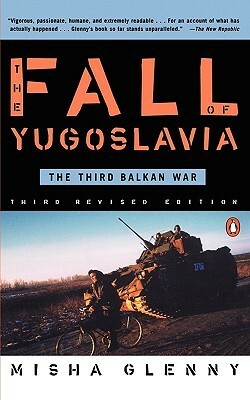 The Fall of Yugoslavia: The Third Balkan War by Misha Glenny