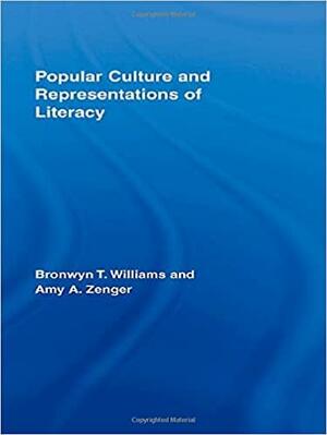 Popular Culture and Representations of Literacy by Amy A. Zenger, Bronwyn T. Williams