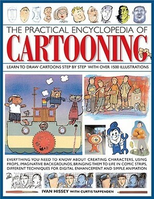 The Practical Encyclopedia of Cartooning: Learn to Draw Cartoons Step by Step with Over 1500 Illustrations by Ivan Hissey, Curtis Tappenden