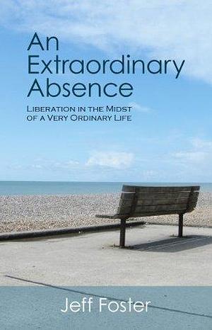 An Extraordinary Absence by Jeff Foster, Jeff Foster