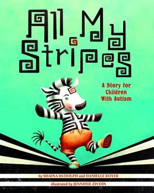 All My Stripes: A Story for Children with Autism by Shaina Rudolph, Danielle Royer