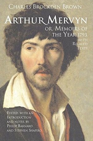 Arthur Mervyn; or, Memoirs of the Year 1793: With Related Texts (Hackett Classics) by Stephen Shapiro, Charles Brockden Brown, Philip Barnard