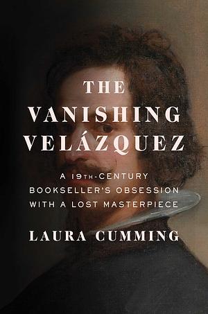 The Vanishing Man: In Pursuit of Velázquez by Laura Cumming