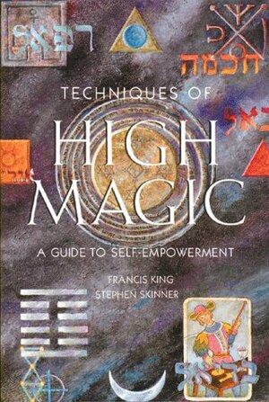 Techniques of High Magic: A Guide to Self-Empowerment by Francis X. King, Stephen Skinner