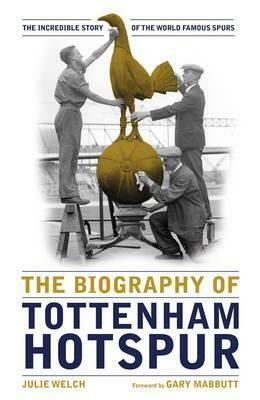 The Biography of Tottenham Hotspur by Julie Welch, Gary Mabbutt