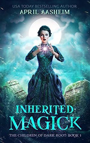 Inherited Magick: The Children of Dark Root: Book One by April Aasheim