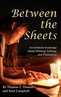 Between the Sheets: An Intimate Exchange on Writing, Editing, and Publishing by Thomas T. Thomas, Kate Campbell