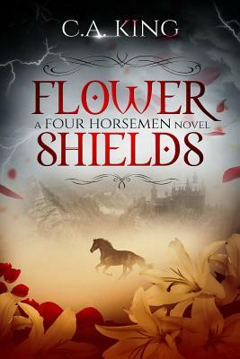 Flower Shields: A Four Horsemen Novel by C.A. King