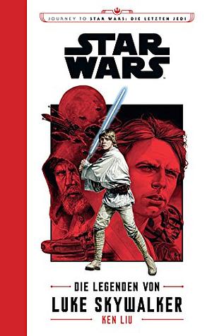 Star Wars: Journey to Star Wars: Die letzen Jedi: Die Legenden von Luke Skywalker by Ken Liu