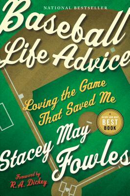 Baseball Life Advice: Loving the Game That Saved Me by Stacey May Fowles