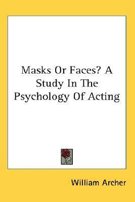 Masks or Faces?A Study in the Psychology of Acting by William Archer