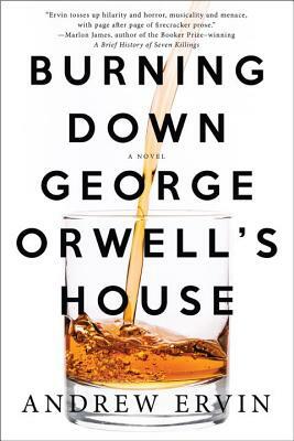 Burning Down George Orwell's House by Andrew Ervin