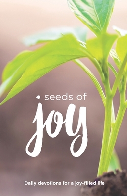 Seeds of Joy: Daily Devotions for a Joy-Filled Life by Matt Ewart, Linda Buxa, Sarah Habben