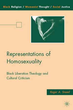 Representations of Homosexuality: Black Liberation Theology and Cultural Critcism by Roger A. Sneed
