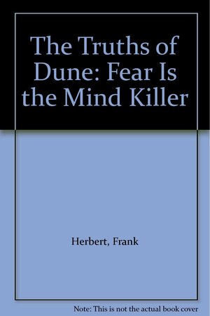 The Truths of Dune: Fear is the Mind Killer by Frank Herbert