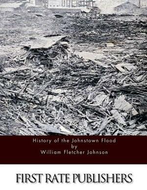 History of the Johnstown Flood by William Fletcher Johnson