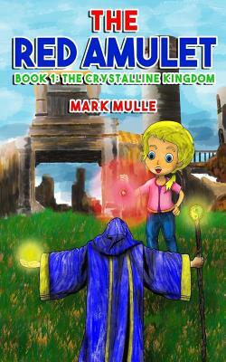 The Red Amulet (Book 1): The Crystalline Kingdom by Mark Mulle