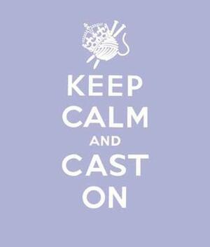 Keep Calm and Cast On by Erika Knight