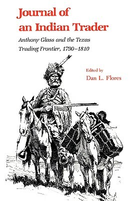 Journal of an Indian Trader: Anthony Glass and the Texas Trading Frountier, 1790-1810 by 