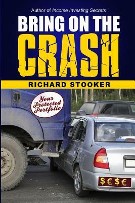 Bring on the Crash!: A 3-Step Practical Survival Guide: Prepare for Economic Collapse and Come Out Wealthier by Richard Stooker