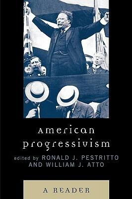 American Progressivism: A Reader by Ronald J. Pestritto, William J. Atto