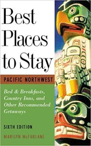 Best Places to Stay in thePacific Northwest: Bed & Breakfasts, Historic Inns and Other Recommended Getaways by Marilyn McFarlane