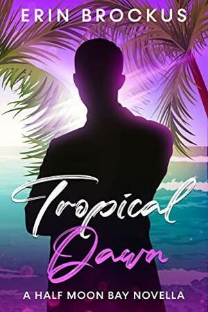 Tropical Dawn: A Half Moon Bay Prequel Novella by Erin Brockus