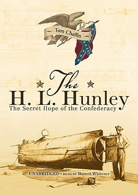 The H. L. Hunley: The Secret Hope of the Confederacy by Tom Chaffin