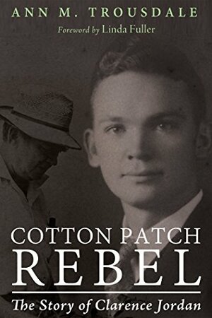 Cotton Patch Rebel: The Story of Clarence Jordan by Ann M. Trousdale, Linda Fuller