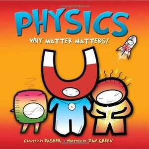 Physics: Why Matter Matters! by Dan Green, Simon Basher