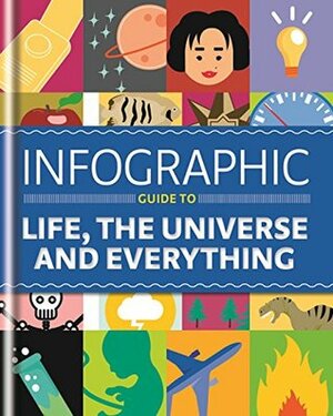 Infographic Guide to Life, the Universe and Everything (Infographic Guides) by Thomas Eaton