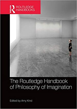 The Routledge Handbook of Philosophy of Imagination by Amy Kind