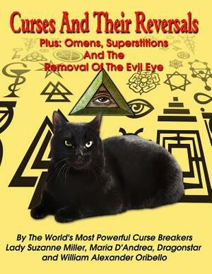 Curses And Their Reversals: Plus: Omens, Superstitions And The Removal Of The Evil Eye by Dragonstar, William Alexander Oribello, Maria D' Andrea