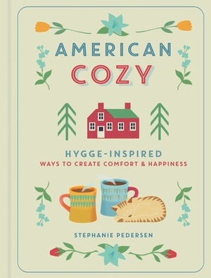 American Cozy: Hygge-Inspired Ways to Create ComfortHappiness by Stephanie Pedersen