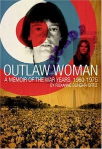 Outlaw Woman: A Memoir of the War Years 1960-1975 by Roxanne Dunbar-Ortiz