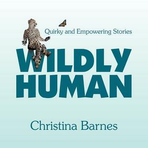 Wildly Human: Quirky and Empowering Stories by Christina Barnes