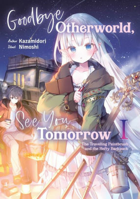 Goodbye Otherworld, See You Tomorrow: Volume 1 by KAZAMIDORI