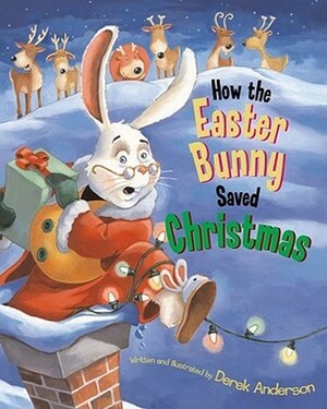 How the Easter Bunny Saved Christmas by Derek Anderson