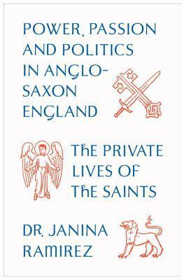 Sacred and Profane: The Private Lives of Anglo-Saxon Saints by Janina Ramírez