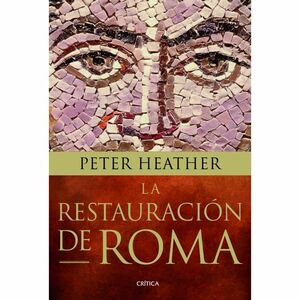 La restauración de Roma: Bárbaros, papas y pretendientes al trono by Peter Heather