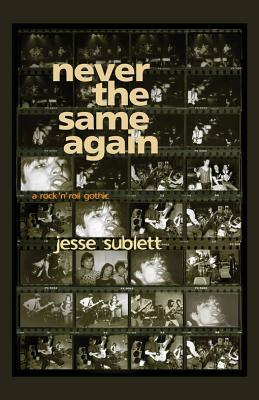 Never the Same Again: A Rock 'n' Roll Gothic by Jesse Sublett
