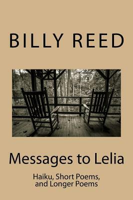 Messages to Lelia: Haiku, Short Poems, and Longer Poems by Billy Reed