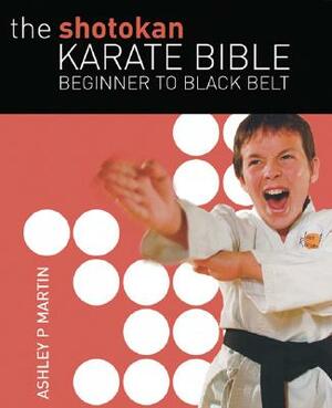 The Shotokan Karate Bible: Beginner to Black Belt by Ashley Martin