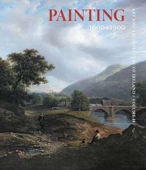 Painting 1600-1900: Art and Architecture of Ireland by 