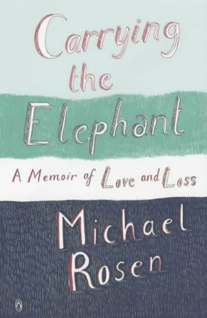 Carrying The Elephant: A Memoir Of Love And Loss by Michael Rosen
